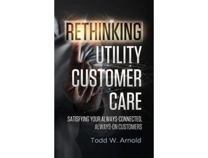 Livro Rethinking Utility Customer Care Satisfying Your AlwaysConnected AlwaysOn Customers de Todd W Arnold (Inglês)