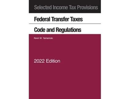 Livro Selected Income Tax Provisions, Federal Transfer Taxes, Code and Regulations, 2022 de Kevin Yamamoto (Inglês)