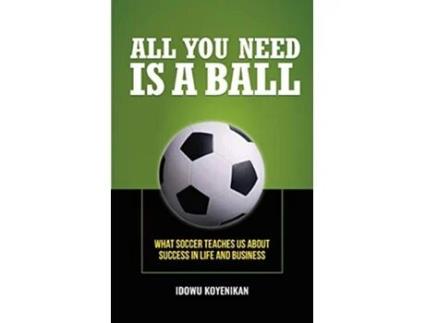 Livro All You Need Is a Ball What Soccer Teaches Us about Success in Life and Business de Idowu Koyenikan (Inglês)