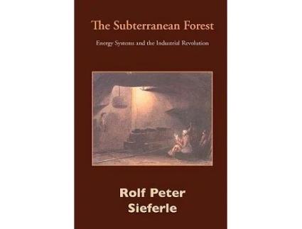 Livro The Subterranean Forest de Rolf Peter Sieferle (Inglês)
