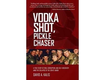 Livro Vodka Shot Pickle Chaser A true story of risk corruption and selfdiscovery amid the collapse of the Soviet Union de David A Kalis (Inglês)