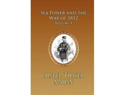 Livro Sea Power and the War of 1812 Volume 1 de Alfred Thayer Mahan (Inglês)