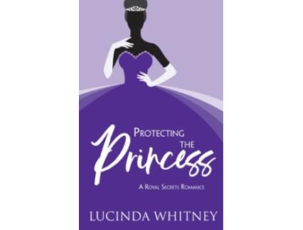 Livro Protecting The Princess a Contemporary Royal Romance Royal Secrets de Lucinda Whitney (Inglês)