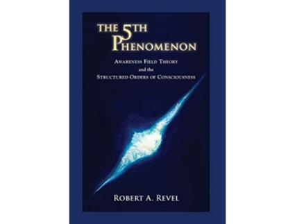 Livro The 5th Phenomenon Awareness Field Theory and the Structured Orders Of Consciousness de Robert a Revel (Inglês)