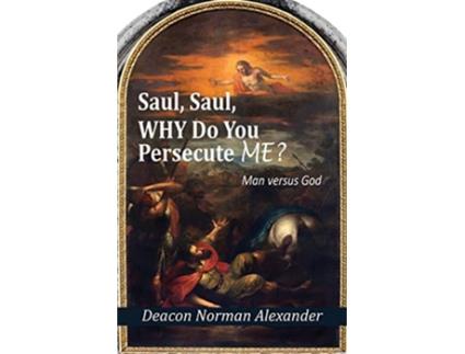 Livro Saul Saul Why Do You Persecute Me Man versus God de Deacon Norman Alexander (Inglês)