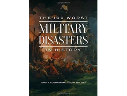 Livro 100 Worst Military Disasters in History de John T Kuehn (Inglês - Capa Dura)