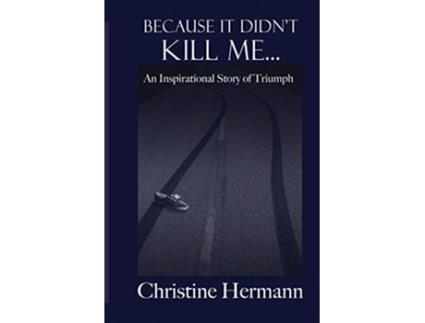 Livro Because It Didnt Kill Me An Inspirational Story of Triumph de Christine Hermann (Inglês)