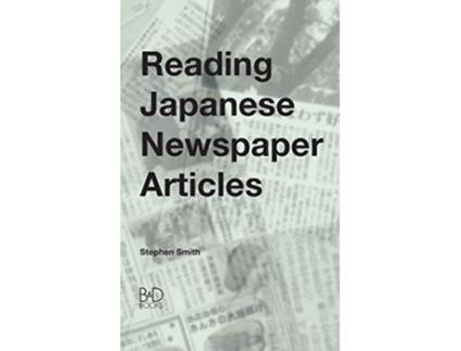 Livro Reading Japanese Newspaper Articles A Guide for Advanced Japanese Language Students de Stephen Smith (Inglês)