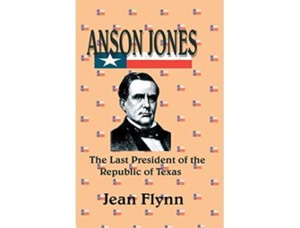 Livro Anson Jones The Last President of the Republic of Texas de Jean Flynn (Inglês)