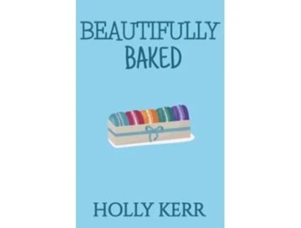 Livro Beautifully Baked A Sweet Romantic Comedy Love Alliteration de Holly Kerr (Inglês)