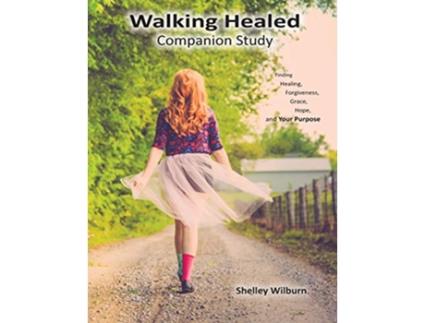 Livro Walking Healed Companion Study Finding Healing Forgiveness Grace Hope and Your Purpose de Shelley Wilburn (Inglês)