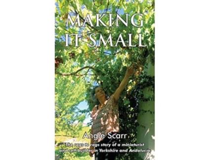 Livro Making It Small The rags to rags story of a miniaturist and self builder in Yorkshire and Andalucia de Ms Angie Scarr (Inglês)