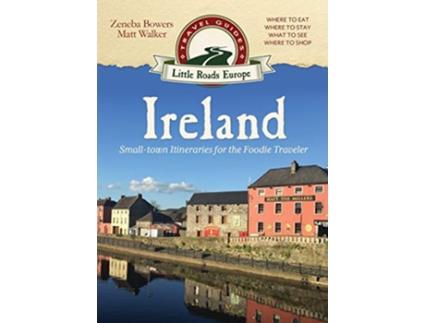 Livro Ireland Smalltown Itineraries for the Foodie Traveler de Matt Walker Zeneba Bowers (Inglês)