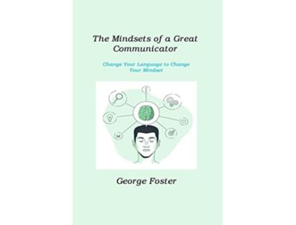 Livro The Mindsets of a Great Communicator Change Your Language to Change Your Mindset de George Foster (Inglês)