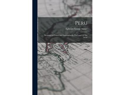 Livro Peru Incidents Of Travel And Exploration In The Land Of The Incas de Ephraim George Squier (Inglês)