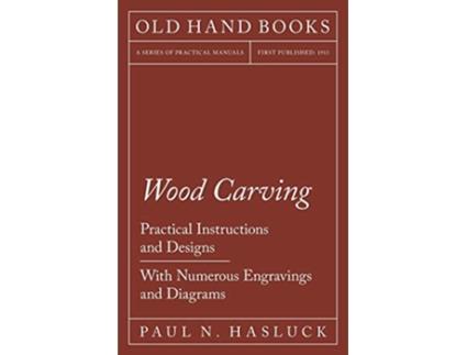 Livro Wood Carving Practical Instructions and Designs With Numerous Engravings and Diagrams de Paul N Hasluck (Inglês)