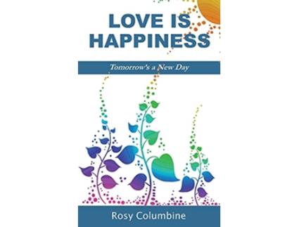 Livro Love is Happiness Tomorrows a New Day de Rosy Columbine (Inglês)