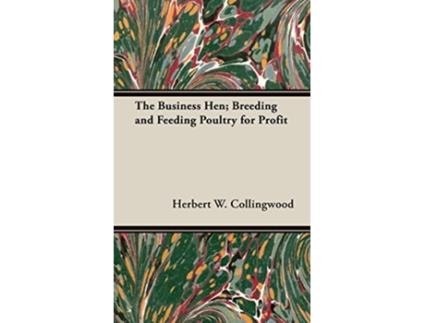 Livro The Business Hen Breeding and Feeding Poultry for Profit de Herbert W Collingwood (Inglês)