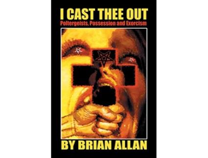 Livro I Cast Thee Out Poltergeists Possession and Exorcism de Brian Allan (Inglês)
