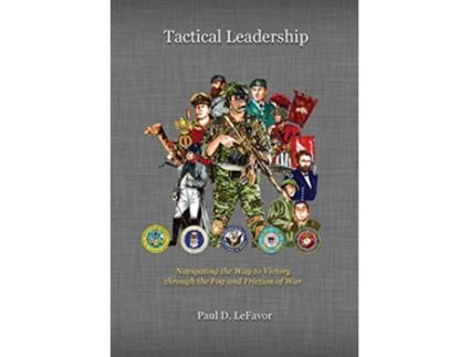Livro Tactical Leadership Navigating the Way to Victory through the Fog and Friction of War de Paul D LeFavor (Inglês)