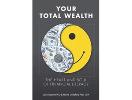 Livro Your Total Wealth The Heart and Soul of Financial Literacy de David A Dubofsky Lyle Sussman (Inglês)