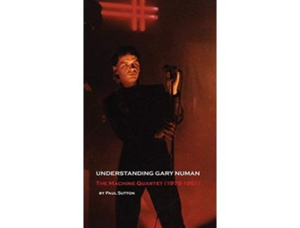 Livro Understanding Gary Numan The Machine Quartet 19781981 de Paul Sutton (Inglês)