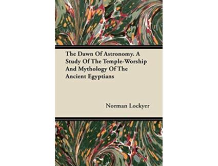 Livro The Dawn of Astronomy A Study of the TempleWorship and Mythology of the Ancient Egyptians de Norman Lockyer (Inglês)