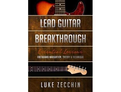 Livro Lead Guitar Breakthrough Fretboard Navigation Theory Technique Book Online Bonus Material de Luke Zecchin (Inglês)