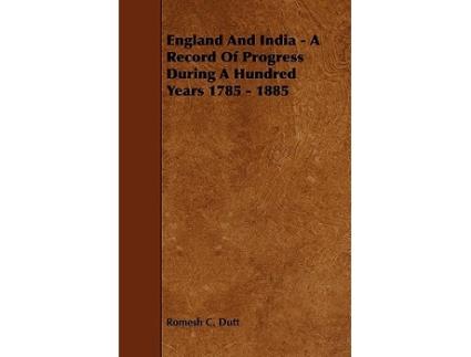 Livro England and India A Record of Progress During a Hundred Years 1785 1885 de Romesh C Dutt (Inglês)