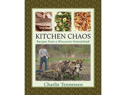 Livro Kitchen Chaos Recipes from a Wisconsin Homestead de Charlie Tennessen (Inglês)