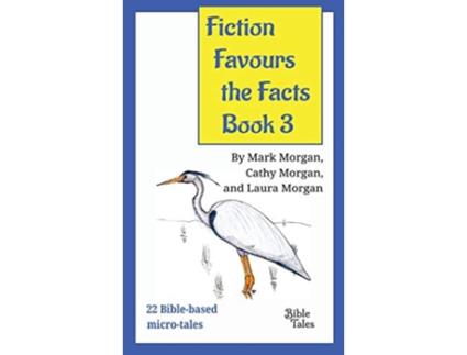 Livro Fiction Favours the Facts Book 3 Yet another 22 Biblebased microtales de Mark Timothy Morgan Cathy Ruth Morgan Laura Elizabeth Morgan (Inglês)