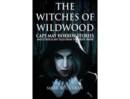 Livro The Witches of Wildwood Cape May Horror Stories and Other Scary Tales from the Jersey Shore de Mark Wesley Curran (Inglês)