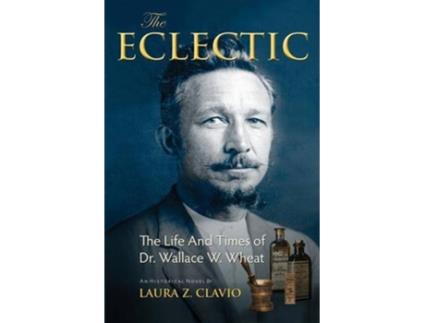 Livro The Eclectic The Life and Times of Dr Wallace W Wheat de Laura Z Clavio (Inglês)