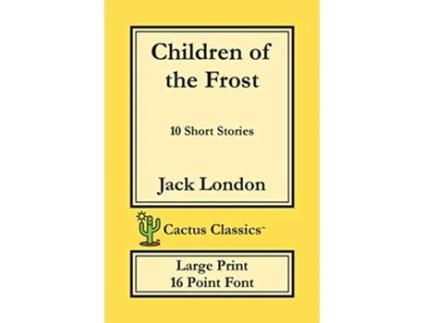 Livro Children of the Frost Cactus Classics Large Print 10 Short Stories 16 Point Font Large Text Large Type de Jack London Marc Cactus (Inglês)