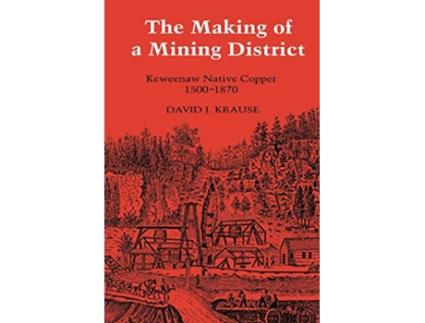 Livro The Making of a Mining District Keweenaw Native Copper 15001870 Great Lakes Books Series de David J Krause (Inglês)