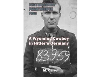 Livro PHOTOGRAPHER PARATROOPER POW A Wyoming Cowboy in Hitlers Germany de M Carroll (Inglês)
