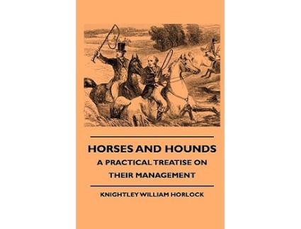 Livro Horses And Hounds A Practical Treatise On Their Management de Knightley William Horlock (Inglês)