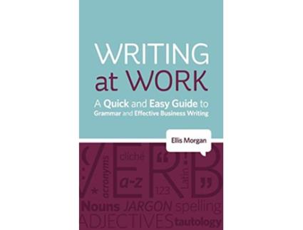 Livro Writing at Work A Quick and Easy Guide to Grammar and Effective Business Writing de Ellis Morgan (Inglês)