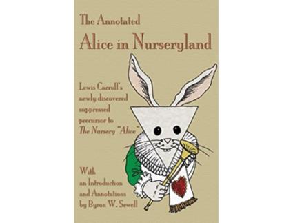 Livro The Annotated Alice in Nurseryland Lewis Carrolls newly discovered suppressed precursor to The Nursery Alice de Byron W Sewell (Inglês)