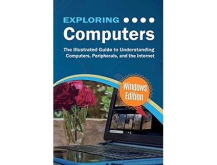 Livro Exploring Computers Windows Edition The Illustrated Practical Guide to Using Computers Exploring Tech de Kevin Wilson (Inglês)