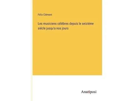 Livro Les musiciens célébres depuis le seiziéme siécle jusqua nos jours French Edition de Félix Clément (Francês)