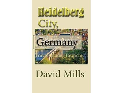 Livro Heidelberg City Germany Travel Guide Tourism de David Mills (Inglês)