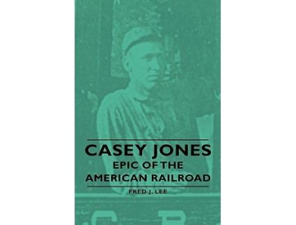 Livro Casey Jones Epic of the American Railroad de Fred J Lee (Inglês)