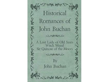 Livro Historical Romances of John Buchan A Lost Lady of Old Years Witch Wood Sir Quixote of the Moors de John Buchan (Inglês)