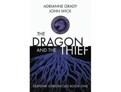 Livro The Dragon and the Thief Sexpunk Chronicles Volume One de Adrianne Grady John Wick (Inglês)