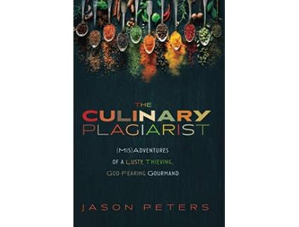 Livro The Culinary Plagiarist MisAdventures of a Lusty Thieving GodFearing Gourmand de Jason Peters (Inglês)