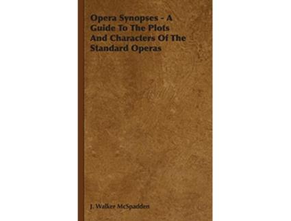 Livro Opera Synopses A Guide To The Plots And Characters Of The Standard Operas de J Walker McSpadden (Inglês)