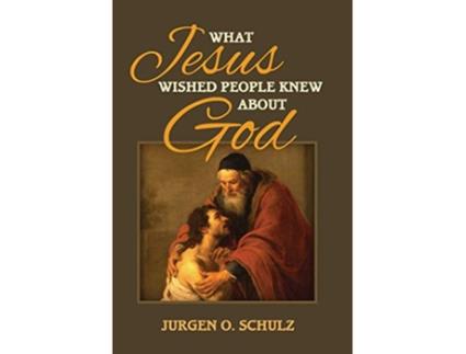 Livro What Jesus Wished People Knew About God de Jurgen Schulz (Inglês)