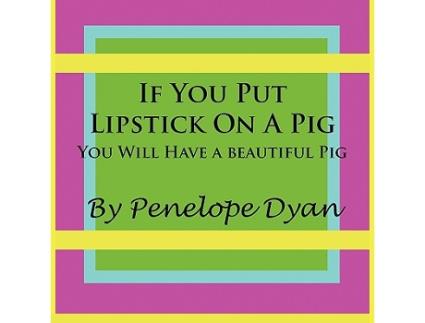 Livro If You Put Lipstick on a PigYou Will Have a Beautiful Pig de Penelope Dyan (Inglês)