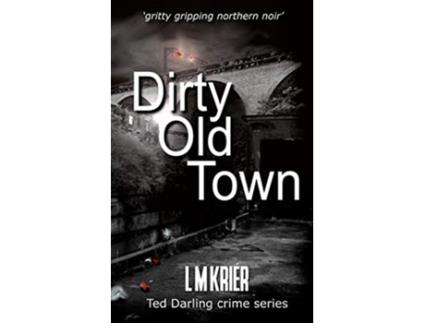 Livro Dirty Old Town gritty gripping northern noir Ted Darling Crime Series de L M Krier (Inglês)